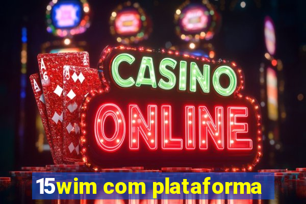 15wim com plataforma